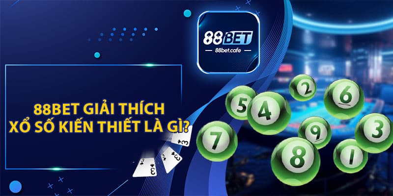 88BET Giải Thích Xổ Số Kiến Thiết Là Gì ?