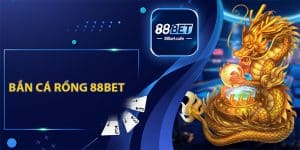 Bắn Cá Rồng 88BET