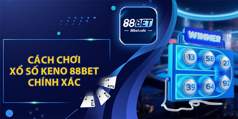 Cách Chơi Xổ Số Keno 88BET Chính Xác