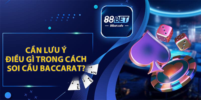 Cần Lưu Ý Điều Gì Trong Cách Soi Cầu Baccarat