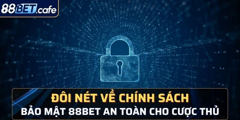 Đôi nét về chính sách bảo mật 88BET an toàn cho cược thủ