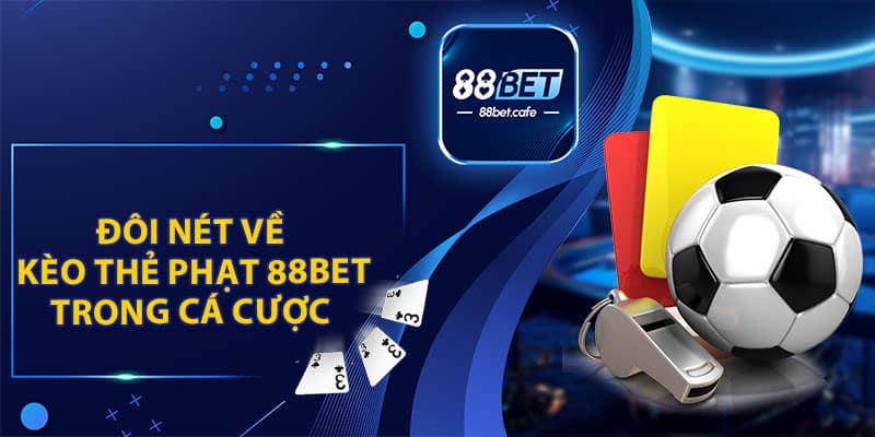 Đôi Nét Về Kèo Thẻ Phạt 88BET Trong Cá Cược