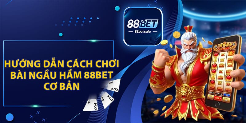 Hướng Dẫn Cách Chơi Bài Ngầu Hầm 88BET Cơ Bản