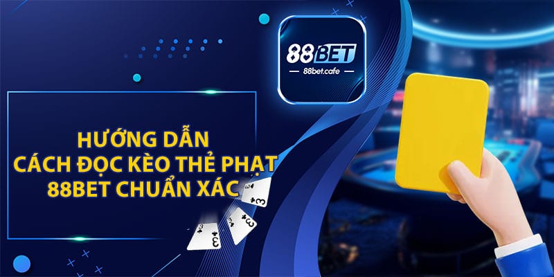 Hướng Dẫn Cách Đọc Kèo Thẻ Phạt 88BET Chuẩn Xác