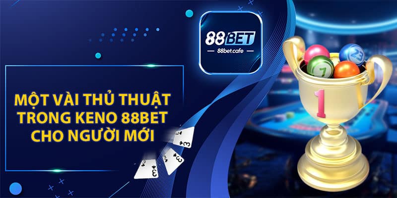 Một Vài Thủ Thuật Trong Kèo Keno 88BET Cho Người Mới