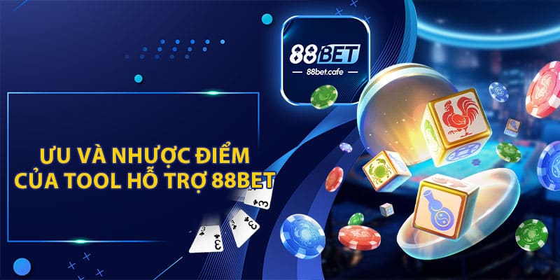 Ưu Và Nhược Điểm Của Tool Hỗ Trợ 88BET