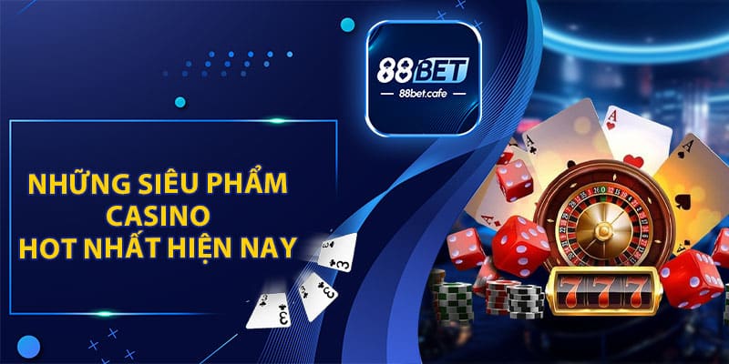 Những Siêu Phẩm Casino Hot Nhất Hiện Nay