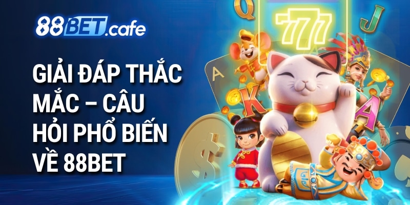 Giải đáp thắc mắc – Câu hỏi phổ biến về 88bet