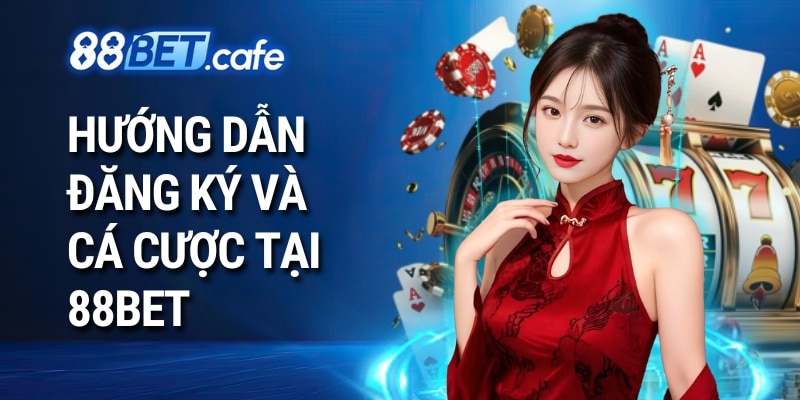 Hướng dẫn đăng ký và cá cược tại 88bet